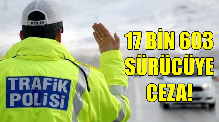 İzmir de 17 bin 603 sürücüye ceza!