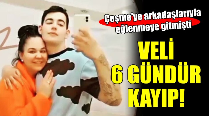 İzmir de 19 yaşındaki Veli den 6 gündür haber alınamıyor!