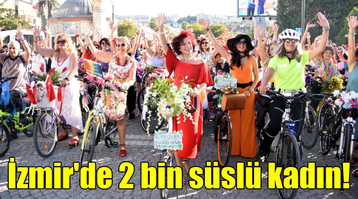 İzmir de 2 bin süslü kadın!