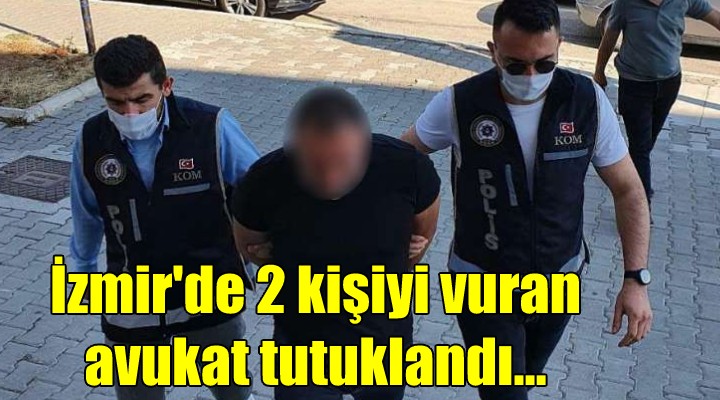 İzmir de 2 kişiyi vuran avukat tutuklandı