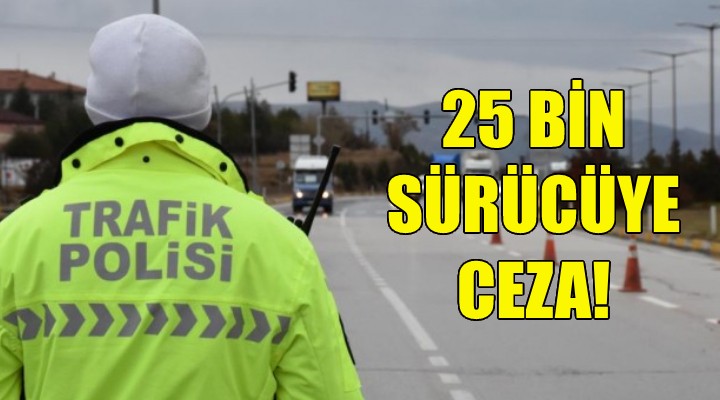 İzmir de 25 bin sürücüye ceza!