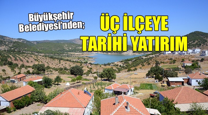 İzmir de 3 ilçeye tarihi yatırım!