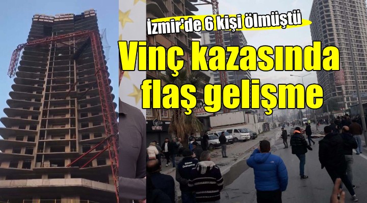 İzmir de 6 kişinin öldüğü vinç kazasında flaş gelişme...