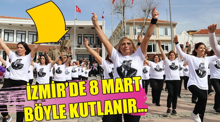 İzmir de 8 Mart böyle kutlanır!
