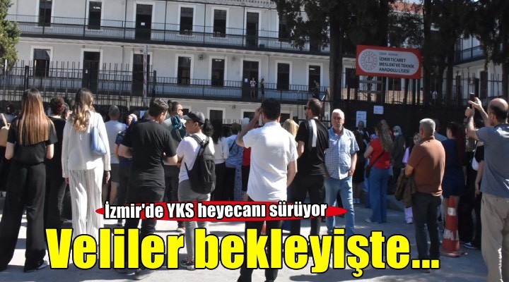 ?zmir'de AYT heyecan?... Veliler okul önlerinde bekleyi?te!