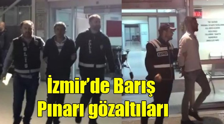 İzmir de  Barış Pınarı  gözaltıları