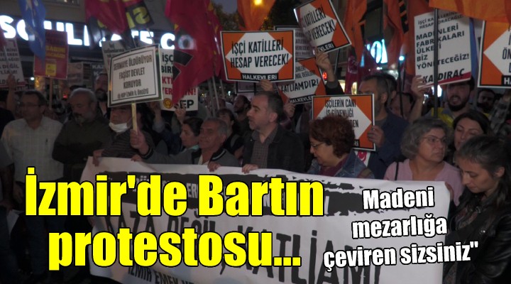 İzmir de Bartın protestosu...  Madeni mezarlığa çeviren sizsiniz 
