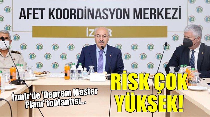 İzmir de  Deprem Master Planı  toplantısı... RİSK ÇOK YÜKSEK