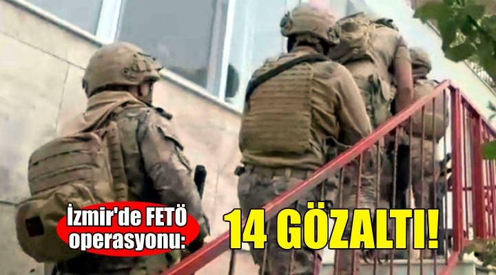 İzmir de FETÖ operasyonu: 14 gözaltı!
