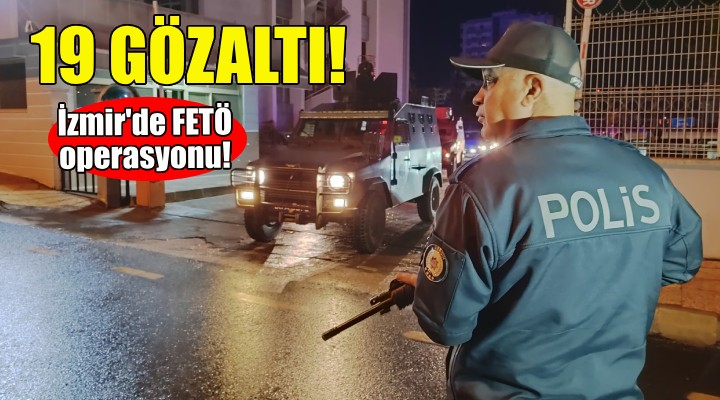 İzmir de FETÖ operasyonu!