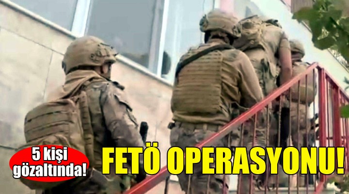 İzmir de FETÖ operasyonu: 5 gözaltı!