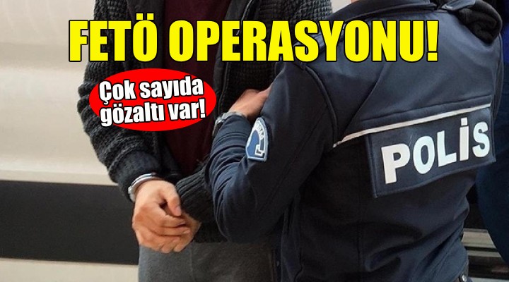 İzmir de FETÖ operasyonu: Çok sayıda gözaltı var!