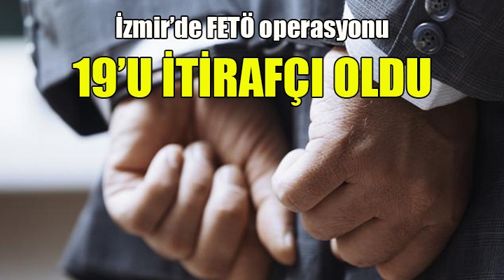 İzmir de FETÖ operasyonu! Zanlılardan 19 u itirafçı oldu...