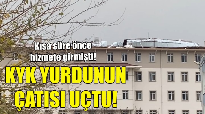 İzmir de KYK yurdunun çatısı uçtu!