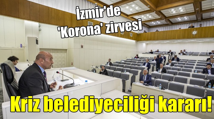 İzmir de  Korona  zirvesi... Kriz belediyeciliği kararı!