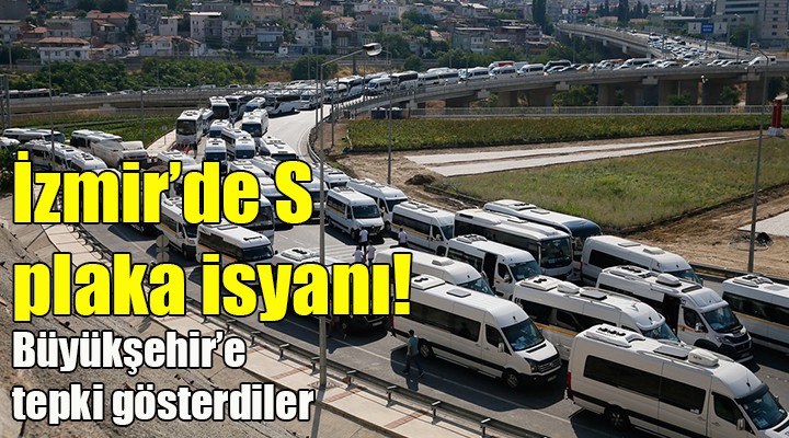 İzmir de S plaka isyanı! Büyükşehir e tepki gösterdiler...