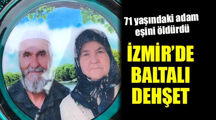 İzmir de baltalı dehşet... 71 yaşındaki adam eşini öldürdü