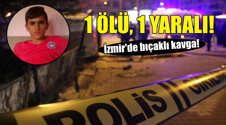 İzmir de bıçaklı kavga: 1 ölü, 1 yaralı!