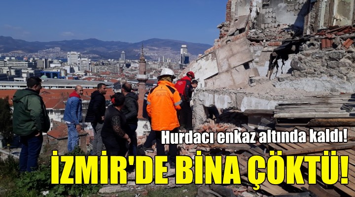 İzmir de bina çöktü... Hurdacı enkaz altında kaldı!