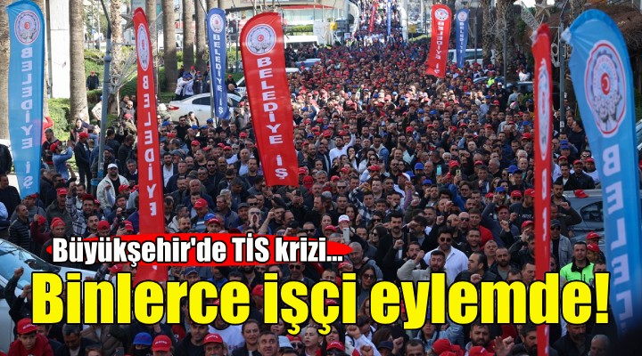 İzmir de binlerce belediye işçisi eylem yaptı!