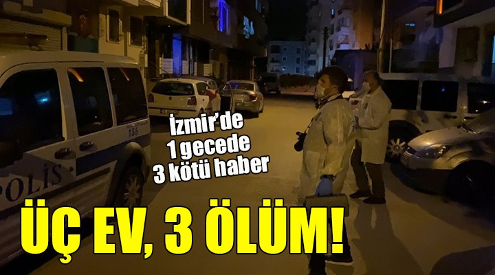İzmir de bir gecede 3 kötü haber... ÜÇ EV, 3 ÖLÜM!