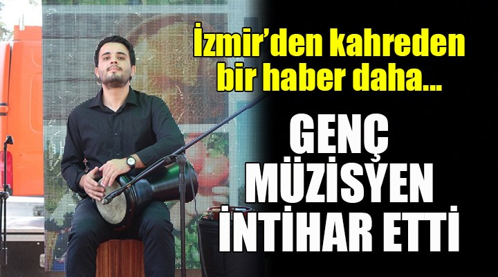 İzmir de bir genç müzisyen daha intihar etti