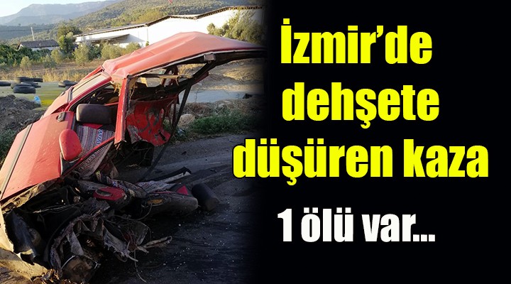 İzmir de dehşete düşüren kaza: 1 ölü