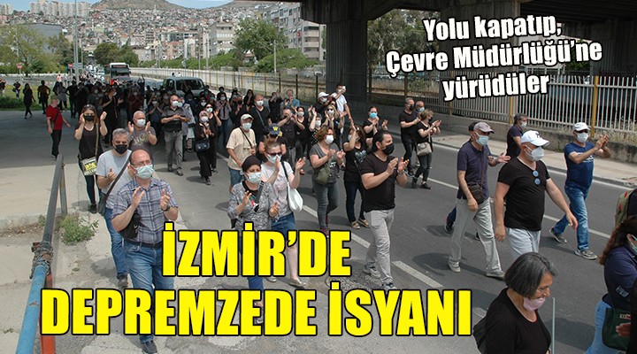 İzmir de depremzede isyanı... YOLU KAPATIP ÇEVRE MÜDÜRLÜĞÜ NE YÜRÜDÜLER!