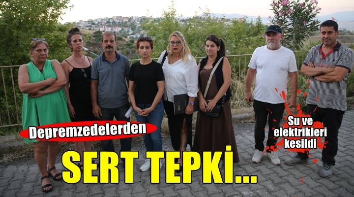 İzmir'de depremzedelerin yerleştikleri evlerin su ve elektriklerinin kesilmesine tepki