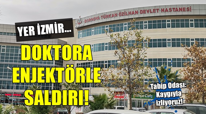 İzmir de doktora enjektörle saldırı!