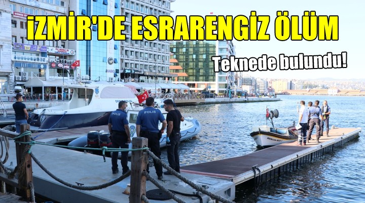 İzmir de esrarengiz ölüm... TEKNEDE BULUNDU!