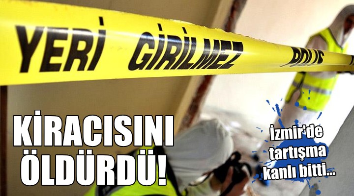 İzmir de ev sahibi tartıştığı kiracısını silahla öldürdü
