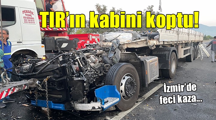 İzmir de feci kaza:  TIR ın kabini koptu!