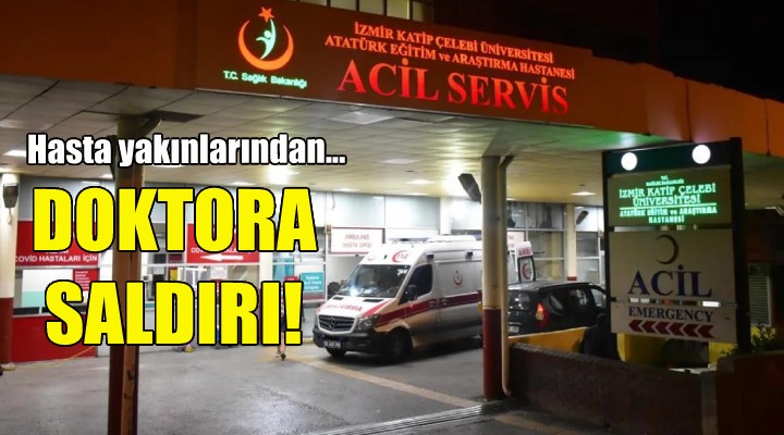 İzmir de hasta yakınlarından doktora saldırı!