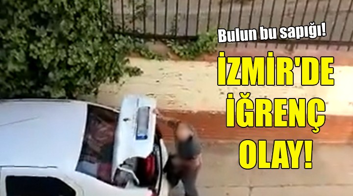 İzmir de iğrenç olay... Bulun bu sapığı!