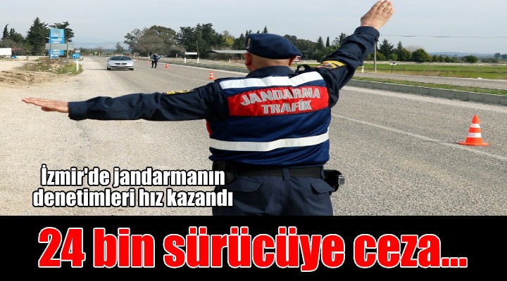 İzmir de jandarmanın trafik denetimleri kız kazandı... 2 bin 744 sürücüye ceza!
