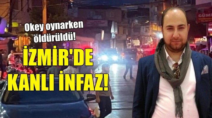 İzmir de kanlı infaz: Okey oynarken öldürüldü!