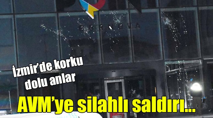 İzmir de korku dolu anlar.. AVM ye silahlı saldırı