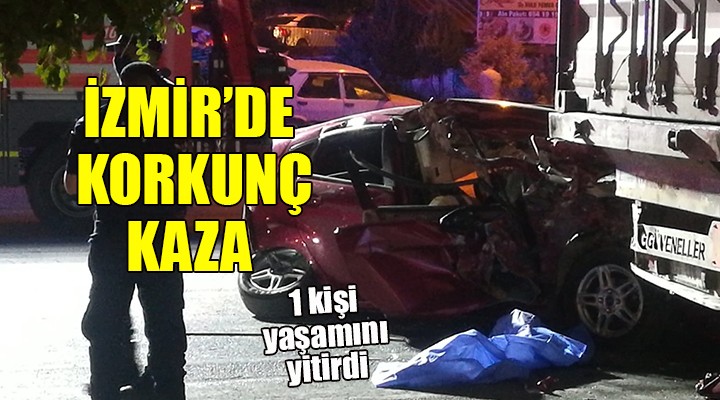 İzmir de korkunç kaza: 1 ölü