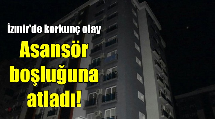 İzmir de korkunç olay! Apartman boşluğuna atlayarak intihar etti