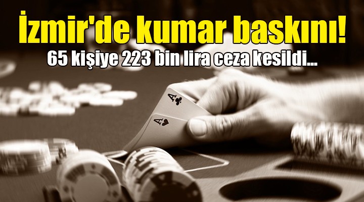 İzmir de kumar baskını! 65 kişiye 223 bin lira ceza kesildi