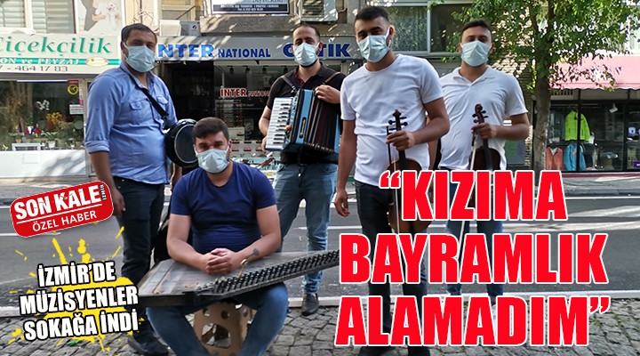 İzmir de müzisyenler sokağa indi...  KIZIMA BAYRAMLIK ALAMADIM 