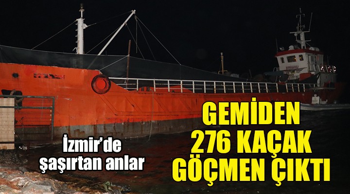 İzmir de şaşırtan anlar... Gemiden 276 kaçak göçmen çıktı