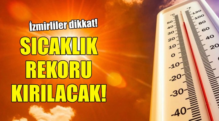 İzmir de sıcaklık rekoru kırılacak!