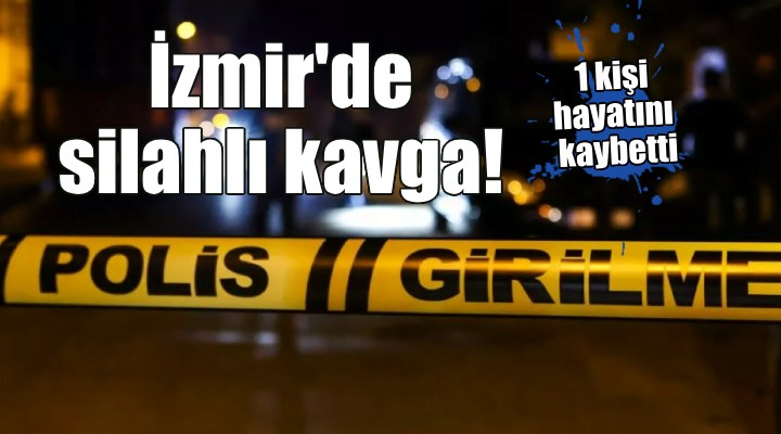 İzmir de silahlı kavga: 1 ölü