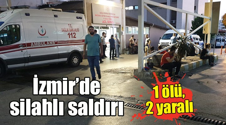 İzmir de silahlı saldırı: 1 ölü, 2 yaralı