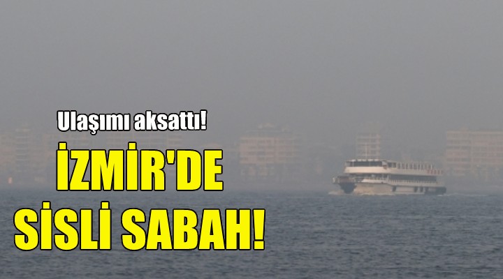 İzmir de sisli sabah!