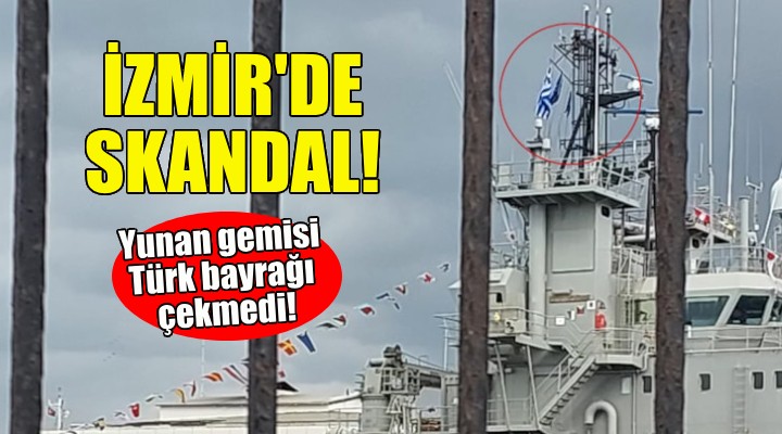 İzmir de skandal... Yunan gemisi Türk bayrağı çekmedi!