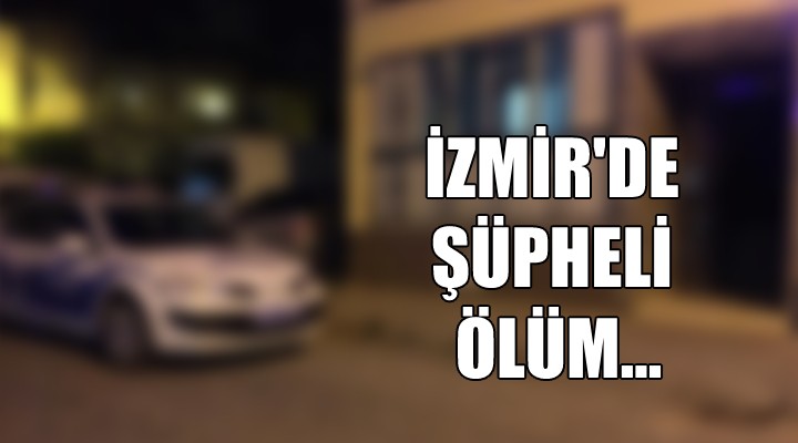 İzmir de şüpheli ölüm