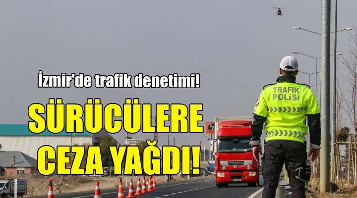 İzmir de sürücülere ceza yağdı!